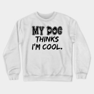 My Dog Think I'm Cool Crewneck Sweatshirt